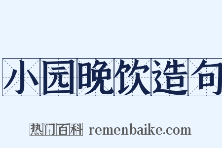 小园晚饮造句是什么意思的图片